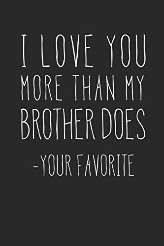 9781660833504: I Love You More Than My Brother Does - Your Favorite: A Funny Parent Gift For An Anniversary, Birthday, Mother's Day, Or Father's Day From A Loving ... Lined Notepad With 120 Pages For Mom Or Dad