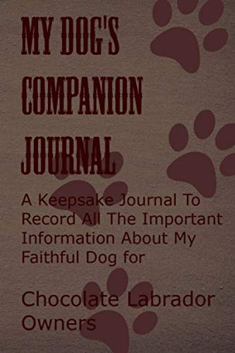 Beispielbild fr My Dog's Companion Journal For Chocolate Labrador Owners: A Keepsake Journal To Record All The Important Information About My Faithful Dog for Chocolate Labrador Owners zum Verkauf von Revaluation Books