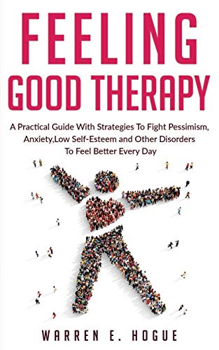 Beispielbild fr Feeling Good Therapy: A Practical Guide With Strategies To Fight Pessimism, Anxiety, Low Self-Esteem and Other Disorders To Feel Better Ever zum Verkauf von ThriftBooks-Atlanta