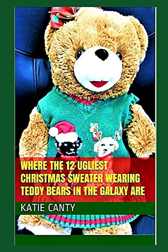 Imagen de archivo de Where the 12 Ugliest Christmas Sweater Wearing Teddy Bears in the Galaxy Are (Christmas Holiday Event Ideas, Activities, DYI Crafts, Games, Plays, Baking, Reading) a la venta por Lucky's Textbooks