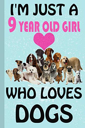 I'm Just A 9 Year Old Girl Who Loves Dogs: Blank Lined Notebook, Birthday Gift 9 Year Old Girl, Dog Gifts for Girls