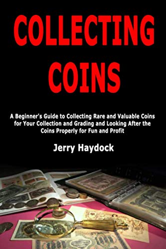 Imagen de archivo de Collecting Coins: A Beginner's Guide to Collecting Rare and Valuable Coins for Your Collection and Grading and Looking After the Coins Properly for Fun and Profit a la venta por Bahamut Media