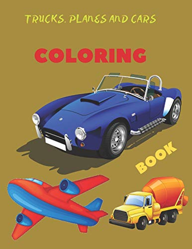 Imagen de archivo de Trucks, Planes and Cars Coloring Book: coloring and activity book for kids and toddlers in preschool, 42 pages 8.5" by 11" a la venta por THE SAINT BOOKSTORE