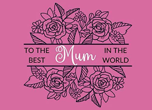 Stock image for To The Best Mum In The World: Coupon Book for Mum That A Daughter Or Son Can Make Into A Personalised Gift She'll Love. Pink Roses Cover. (Sentimental Gifts For Mums) for sale by Revaluation Books