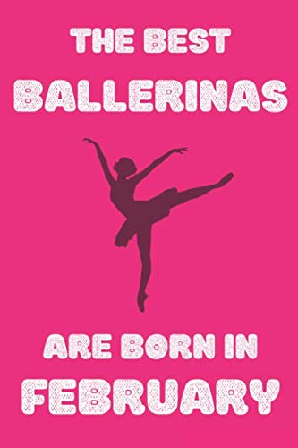 9781661699949: The Best Ballerinas Are Born In February Journal :: Notebook Journal Ballerina , Ballerina Gifts for Girls , Funny Lined Notebook , Birthday Gift for Ballet Dancer | 110 Pages Size 6 X 9