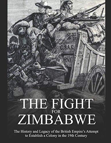 

The Fight for Zimbabwe: The History and Legacy of the British Empire's Attempt to Establish a Colony in the 19th Century