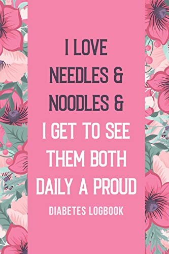 Stock image for I Love Needles & Noodles & I Get to See Them Both Daily a PROUD: Blood Glucose Log Book, Diabetic Health Journal With Weekly Reviews, Organizer & . Journal With NOTES, Breakfast, Lunch, Dinner for sale by Revaluation Books