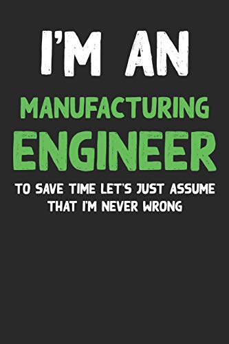 Stock image for I'm An Manufacturing Engineer, To Save Time Let's Just Assume That I'm Never Wrong: Lined Notebook / Journal Gift, 120 Pages, 6x9, Soft Cover, Matte Finish for sale by Revaluation Books