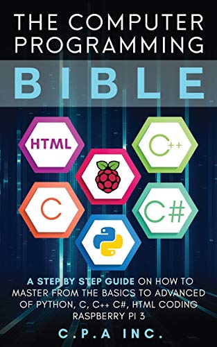 9781661846282: The Computer Programming Bible: A Step by Step Guide On How To Master From The Basics to Advanced of Python, C, C++, C#, HTML Coding Raspberry Pi3