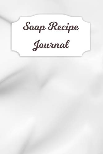 Imagen de archivo de Soap Recipe Journal: Blank Soap Ingredient Recording Notebook for Soapmaker's Personal Handmade 120 Pages 6" x 9" DIY Gift Journal a la venta por Revaluation Books