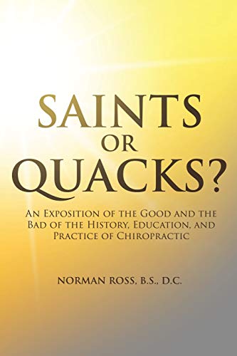Beispielbild fr Saints or Quacks?: An Exposition of the Good and the Bad of the History, Education, and Practice of Chiropractic zum Verkauf von BooksRun