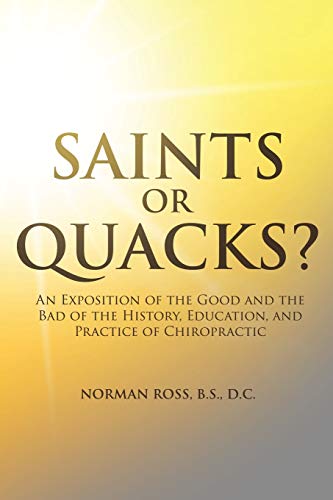 Imagen de archivo de Saints or Quacks?: An Exposition of the Good and the Bad of the History, Education, and Practice of Chiropractic a la venta por BooksRun