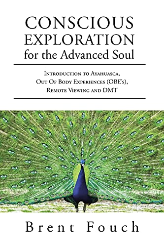 Imagen de archivo de Conscious Exploration for the Advanced Soul: Introduction to Ayahuasca, Out of Body Experiences (OBE's), Remote Viewing and DMT a la venta por Front Cover Books