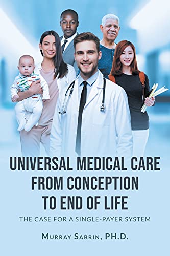 Beispielbild fr Universal Medical Care from Conception to End of Life: The Case for A Single-Payer System zum Verkauf von SecondSale