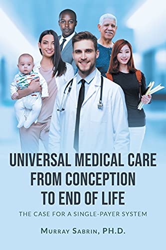 Stock image for Universal Medical Care from Conception to End of Life: The Case for A Single-Payer System for sale by SecondSale