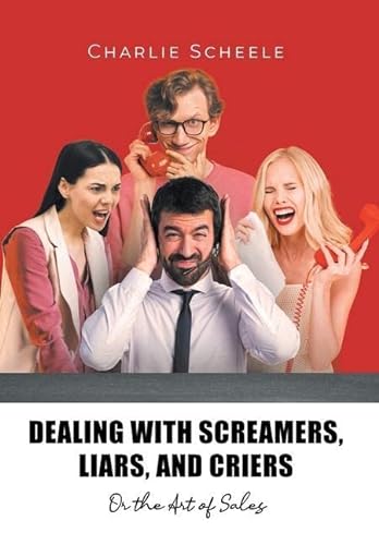 9781662484636: Dealing with Screamers, Liars, and Criers: Or the Art of Sales