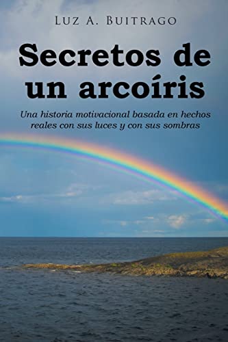 Stock image for Secretos de un arcoris: Una historia motivacional basada en hechos reales con sus luces y con sus sombras for sale by ThriftBooks-Atlanta