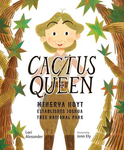 Imagen de archivo de Cactus Queen: Minerva Hoyt Establishes Joshua Tree National Park [Hardcover] Alexander, Lori and Ely, Jenn a la venta por Lakeside Books