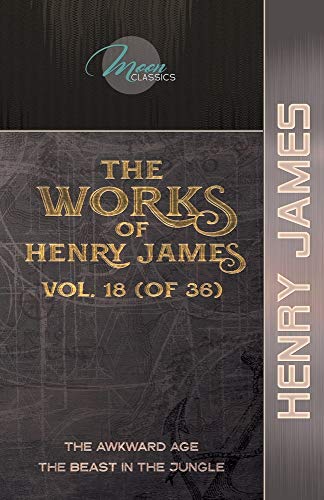 Stock image for The Works of Henry James, Vol. 18 (of 36): The Awkward Age; The Beast in the Jungle (Moon Classics) for sale by MusicMagpie
