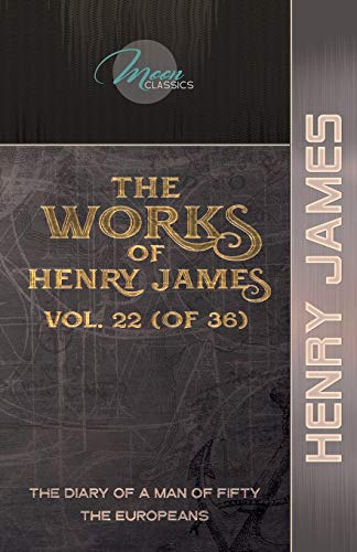 Beispielbild fr The Works of Henry James, Vol. 22 (of 36): The Diary of a Man of Fifty; The Europeans (Moon Classics) zum Verkauf von WorldofBooks