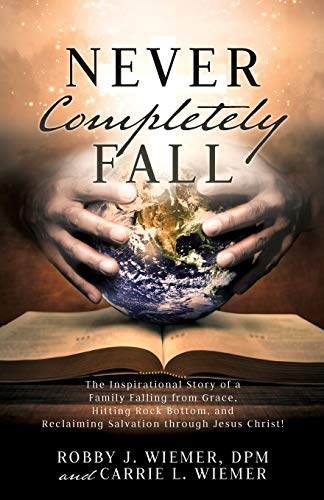 Beispielbild fr Never Completely Fall: The Inspirational Story of a Family Falling from Grace, Hitting Rock Bottom, and Reclaiming Salvation through Jesus Christ! zum Verkauf von Red's Corner LLC