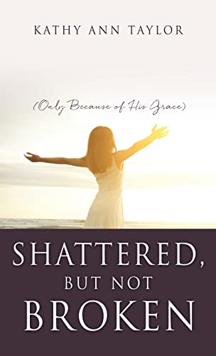 9781662817137: Shattered, But Not Broken: (Only Because of His Grace)