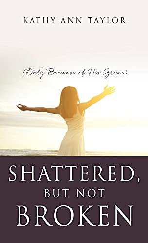 Stock image for Shattered, But Not Broken: (Only Because of His Grace) for sale by Red's Corner LLC