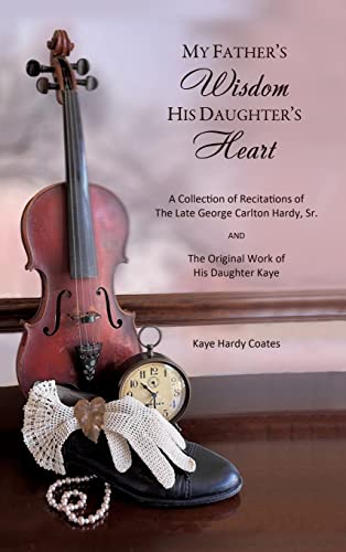 9781662828065: My Father's Wisdom His Daughter's Heart: A Collection of Recitations of the Late George Carlton Hardy, Sr. and The Original Work of His Daughter Kaye (0)