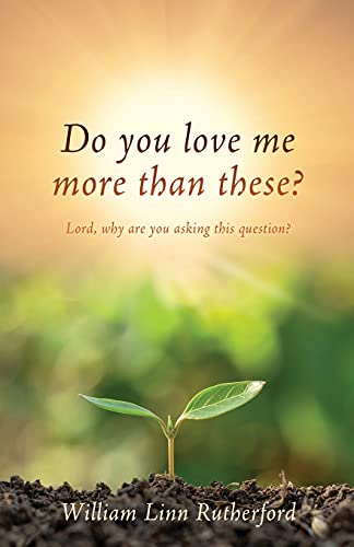 Imagen de archivo de Do you love me more than these?: Lord, why are you asking this question? a la venta por SecondSale