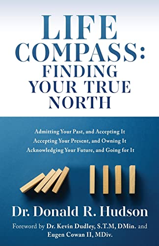 9781662850370: Life Compass: FINDING YOUR TRUE NORTH: Admitting Your Past, and Accepting It Accepting Your Present, and Owning It Acknowledging Your Future, and Going for It