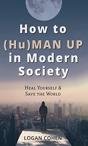 

How to (Hu)Man Up in Modern Society: Heal Yourself & Save the World (Hardback or Cased Book)