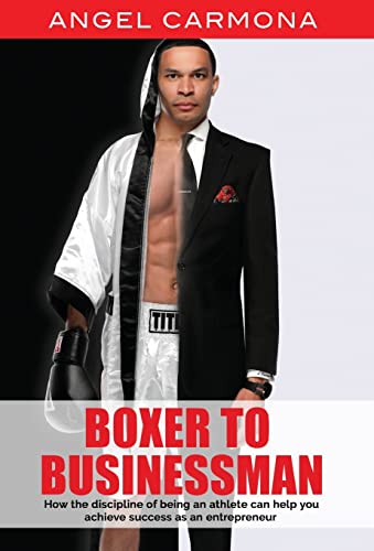 Imagen de archivo de Boxer To Businessman: How the discipline of being an athlete can help you achieve success as an entrepreneur. Based on a true story. a la venta por GreatBookPrices