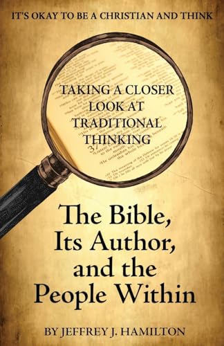 Beispielbild fr The Bible, Its Author, and the People Within (It's Okay to be a Christian and Think: Taking a Closer Look at Traditional Thinking - Vol. 1) [Soft Cover ] zum Verkauf von booksXpress