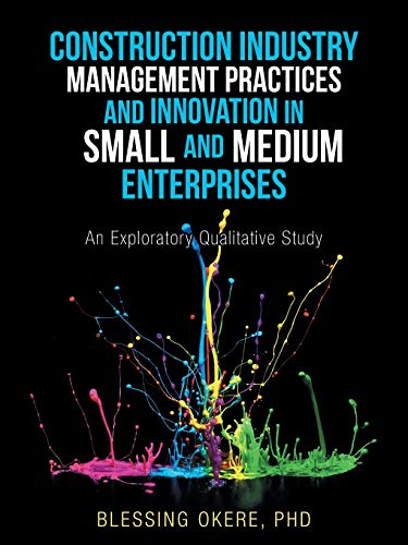 Stock image for Construction Industry Management Practices and Innovation in Small and Medium Enterprises: An Exploratory Qualitative Study for sale by Lucky's Textbooks