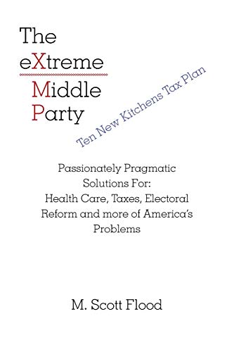 Stock image for The Extreme Middle Party: Passionately Pragmatic Solutions For: Health Care, Taxes, Electoral Reform and More of America's Problems for sale by Chiron Media