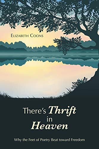 Stock image for There?s Thrift in Heaven: Why the Feet of Poetry Beat toward Freedom