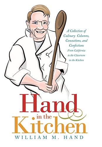 Stock image for Hand in the Kitchen: A Collection of Culinary Columns, Concoctions, and Confections from California to the Classroom to the Kitchen for sale by WorldofBooks