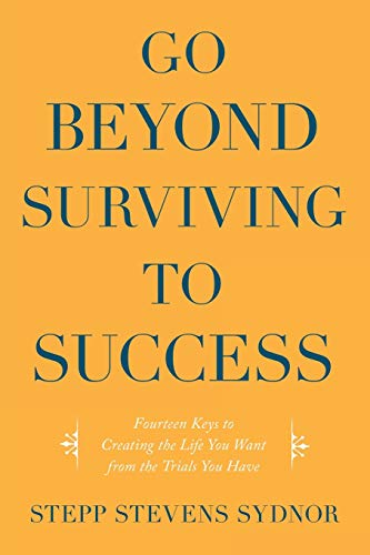 Stock image for Go Beyond Surviving to Success: Fourteen Keys to Creating the Life You Want from the Trials You Have for sale by Chiron Media