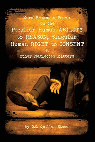 Stock image for More Proems & Poems on the Peculiar Human ABILITY to REASON, Singular Human RIGHT to CONSENT & Other Neglected Matters for sale by Lucky's Textbooks