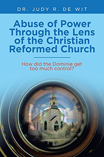 Stock image for Abuse of Power Through the Lens of the Christian Reformed Church: How Did the Dominie Get Too Much Control? for sale by Chiron Media