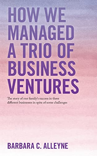 Stock image for How We Managed a Trio of Business Ventures: The Story of One Family's Success in Three Different Businesses in Spite of Some Challenges for sale by Chiron Media