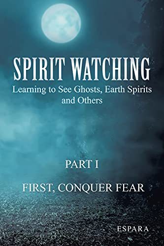 Stock image for "Spirit Watching - Part 1: First, Conquer Fear" Learning to See Ghosts, Earth Spirits and Others for sale by Lucky's Textbooks