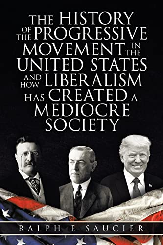 Beispielbild f�r The History of the Progressive Movement in the United States and How Liberalism Has Created a Mediocre Society zum Verkauf von Lucky's Textbooks
