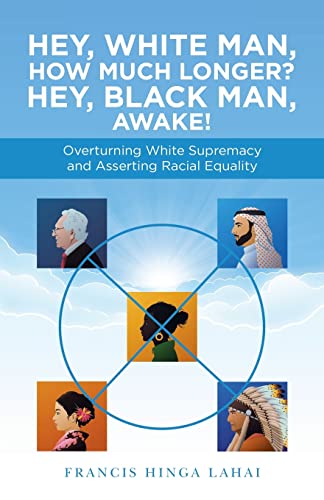 Stock image for Hey, White Man, How Much Longer? Hey, Black Man, Awake!: Overturning White Supremacy and Asserting Racial Equality for sale by Ria Christie Collections