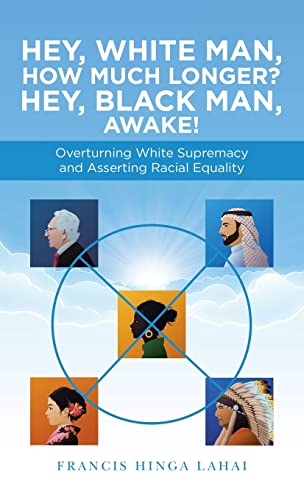 Imagen de archivo de Hey, White Man, How Much Longer? Hey, Black Man, Awake!: Overturning White Supremacy and Asserting Racial Equality a la venta por Ria Christie Collections