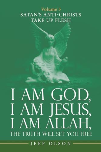 Imagen de archivo de I Am God, I Am Jesus, I Am Allah, the Truth Will Set You Free: Volume 5 Satan's Anti-Christs Take up Flesh a la venta por Chiron Media