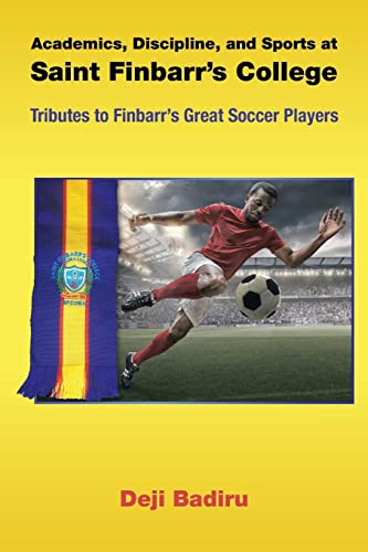 Stock image for Academics, Discipline, and Sports at Saint Finbarr's College: Tributes to Finbarr's Great Soccer Players for sale by California Books
