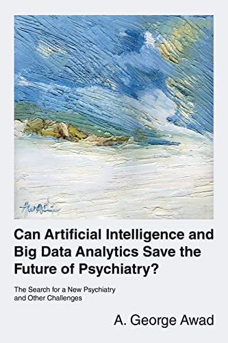 Immagine dell'editore per Can Artificial Intelligence and Big Data Analytics Save the Future of Psychiatry?: The Search for a New Psychiatry and Other Challenges venduto da California Books