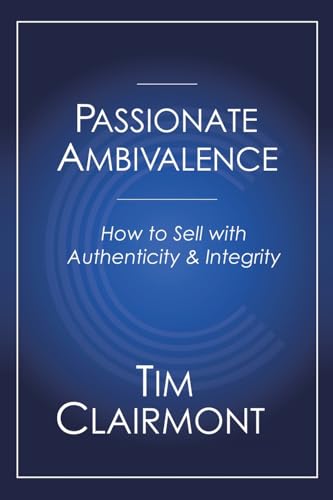 Stock image for Passionate Ambivalence: How to Sell With Authenticity and Integrity