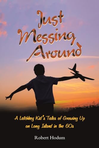 Stock image for Just Messing Around: A Latchkey Kid?s Tales of Growing Up on Long Island in the 60s